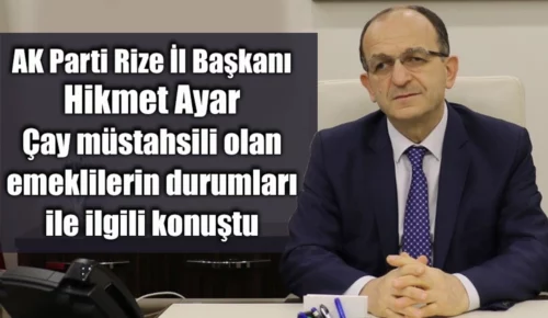 Rize AKP il başkanı Ayar emeklileri umutlandıran açıklama yaptı