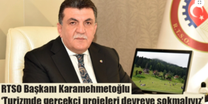 RTSO Başkanı Karamehmetoğlu ” Turizmde kaliteyi ve kalifiye eleman sayısını artırmalıyız