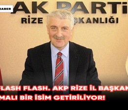 Flash Flash Flash. AKP Rize İl başkanlığına tartışmalı bir isim getiriliyor!